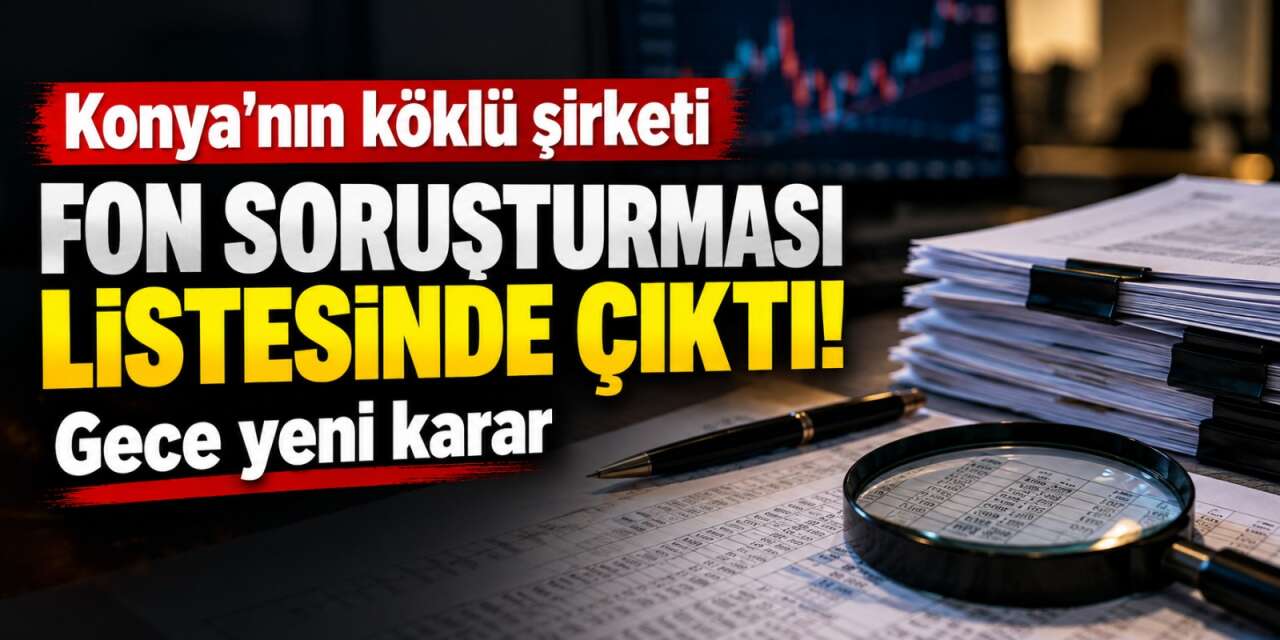 Türkiye’yi sarsan fon soruşturması Konya’ya uzandı! Listede köklü şirket de var