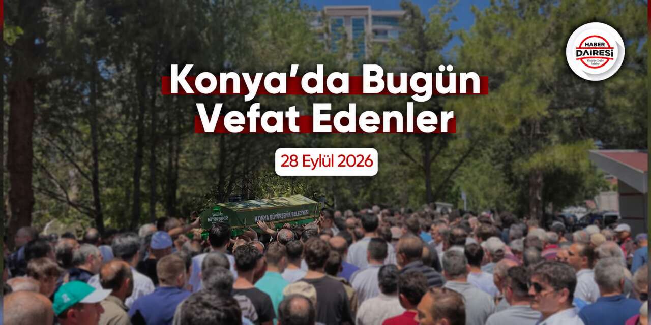 Konya'da bugün vefat edenler | 28 Eylül 2026