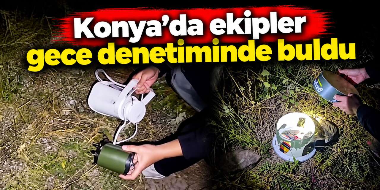 Konya’da kaçak avcılara gece baskını! Yasak cihazlarla yakalandılar