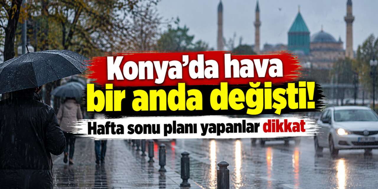 Konya’da şemsiyeler kapanmayacak! Meteoroloji gün gün açıkladı