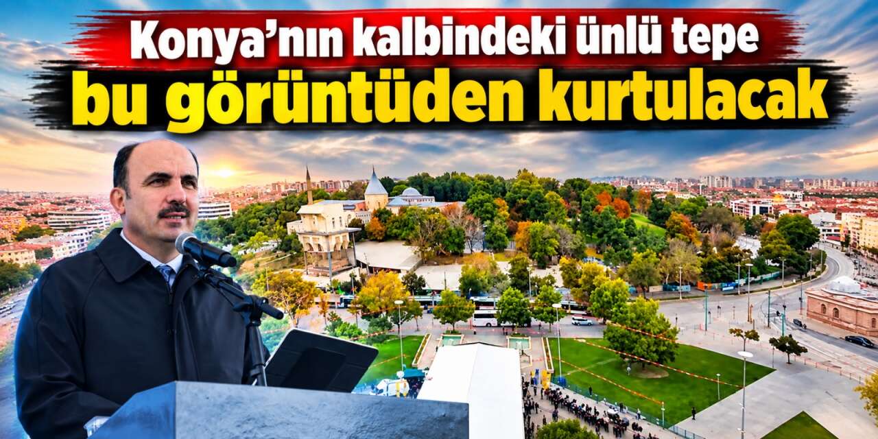 Konya Alaaddin Tepesi’nde herkesin beklediği adım atıldı