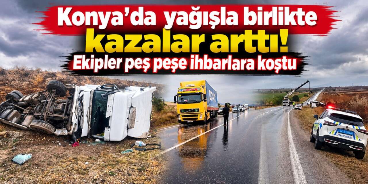 Konya’da yağmur kazaları beraberinde getirdi! 3 ayrı kazada 6 kişi yaralandı