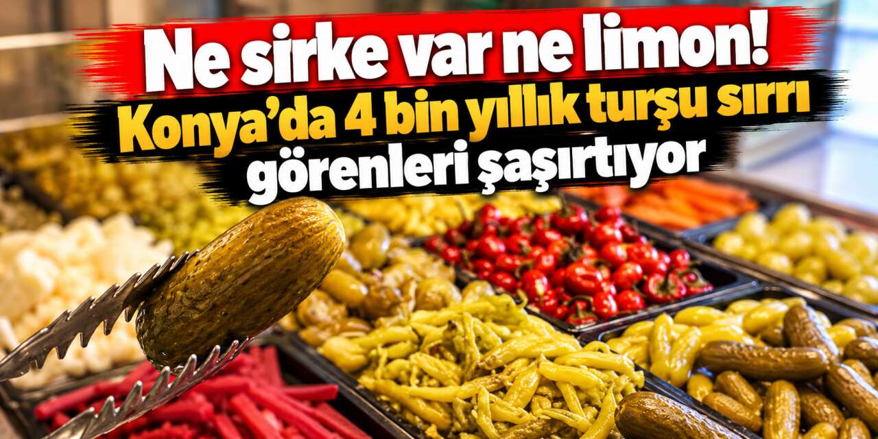 Konyalı usta 4 bin yıllık turşu mucizesini açıkladı