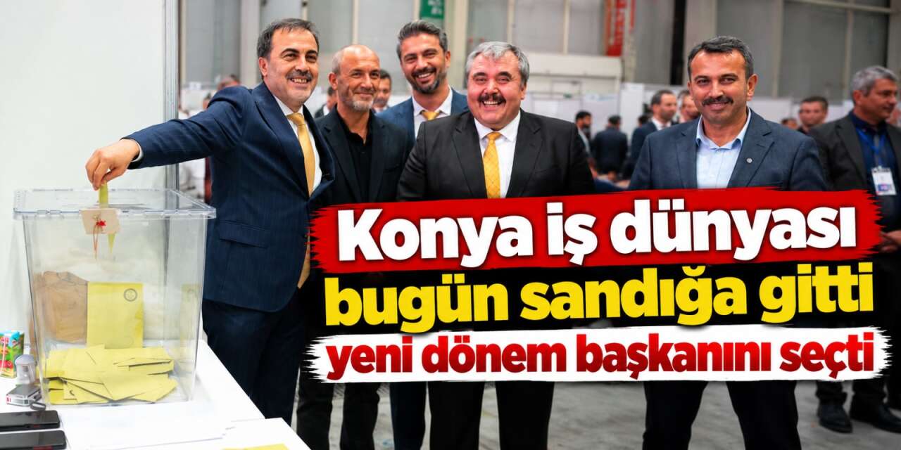 Konya Ticaret Odası’nda seçim heyecanı bitti! Yeni dönem başlıyor