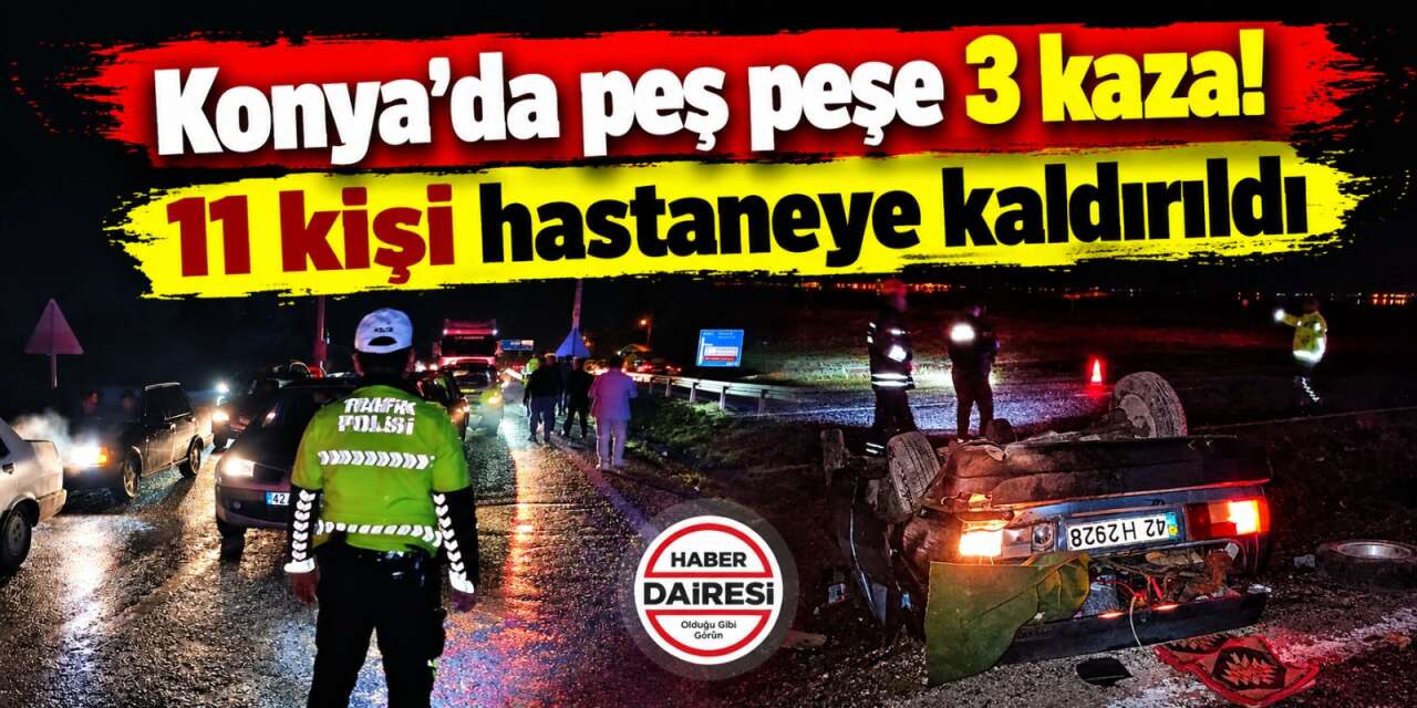 Konya’da yağmurlu havada 3 ayrı kaza! 11 kişi yaralandı