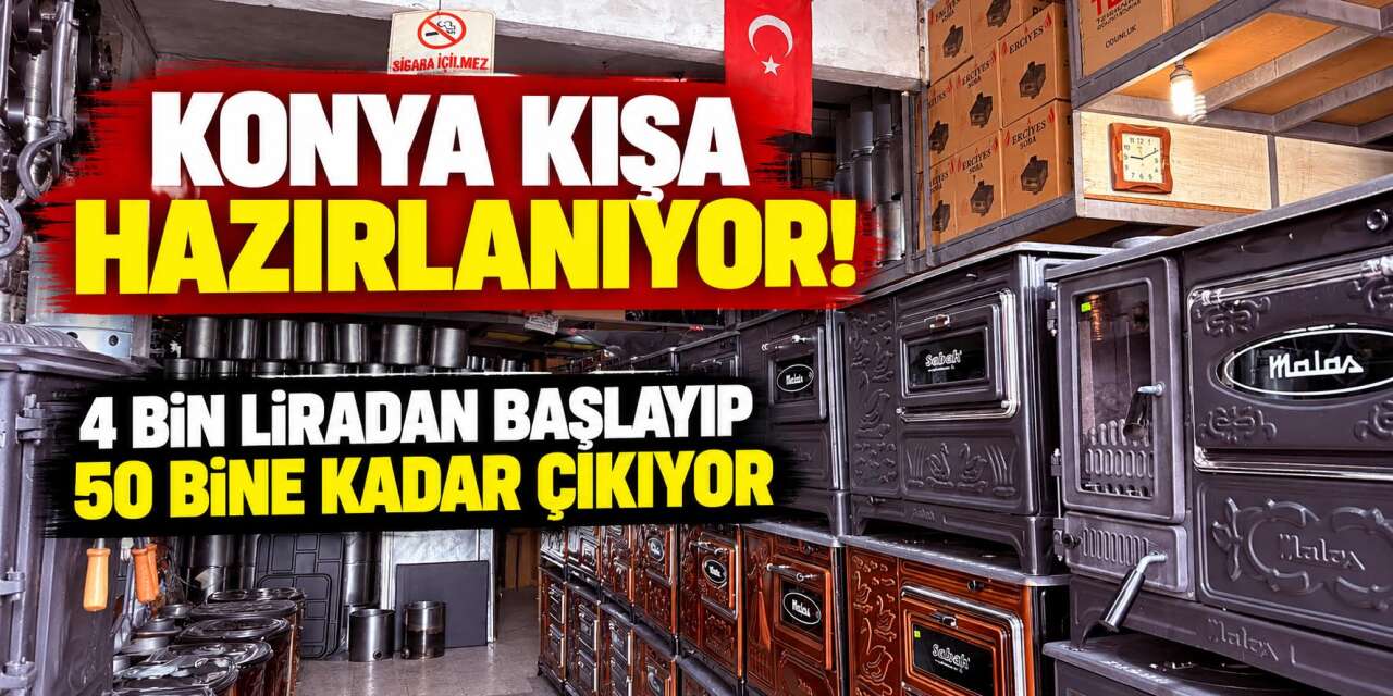 Konya’da kış hazırlıkları başladı! Soba sezonu açıldı