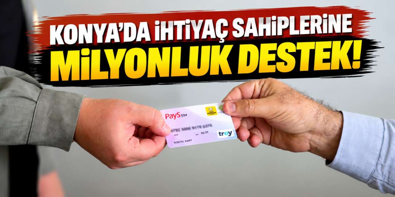 Konya’da ihtiyaç sahibi 3 bin 246 aileye ulaşıldı! 128 milyon TL destek sağlandı