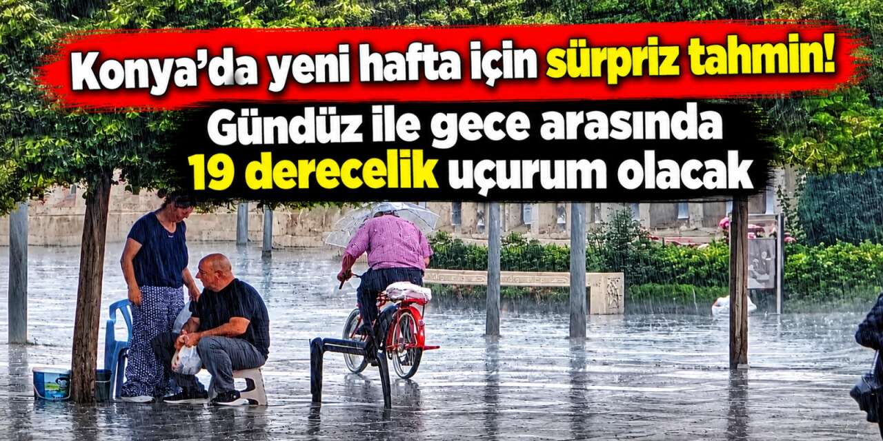 Konya’nın havası tersine dönüyor! Yeni hafta tahminleri geldi