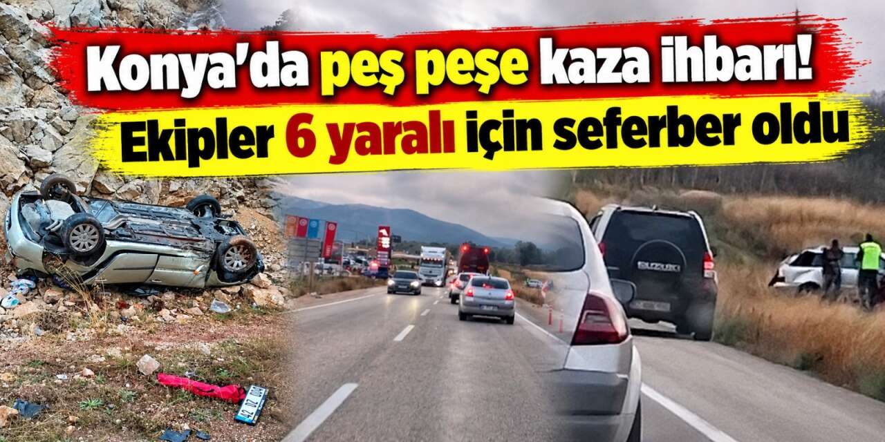 Konya’da aynı güzergahta iki kaza! 6 kişi yaralı kurtarıldı