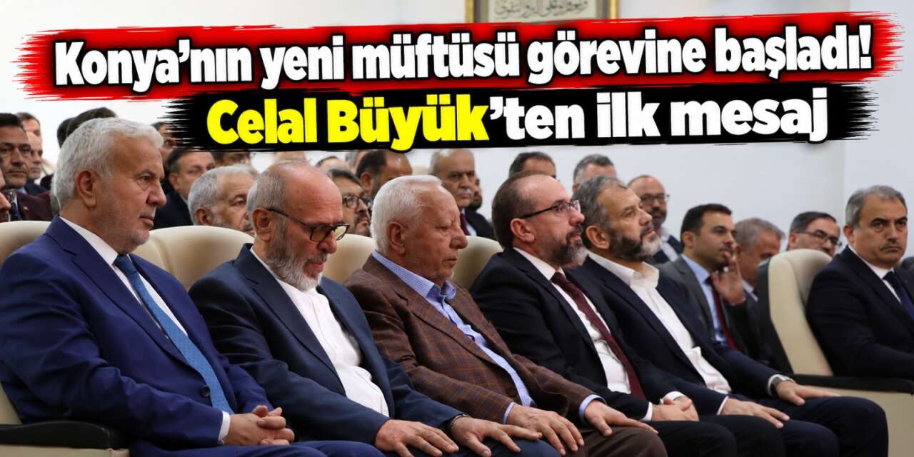 Konya müftülüğünde yeni dönem! Celal Büyük göreve başladı