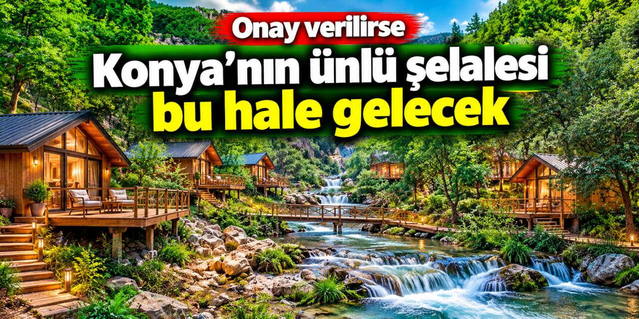 Konya Aygırdibi Şelalesi için imzalar atıldı! 40 yataklı bungalov tesis gündemde