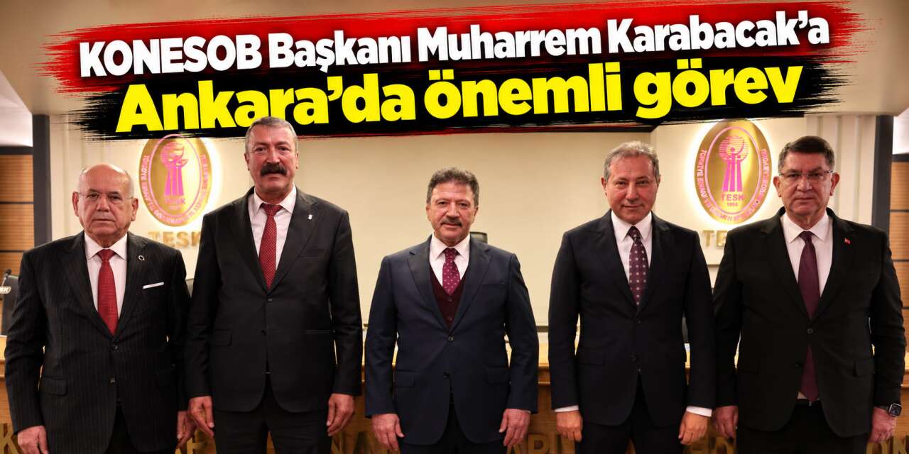 Konya esnafının başkanı TESK Genel Başkan Vekili oldu