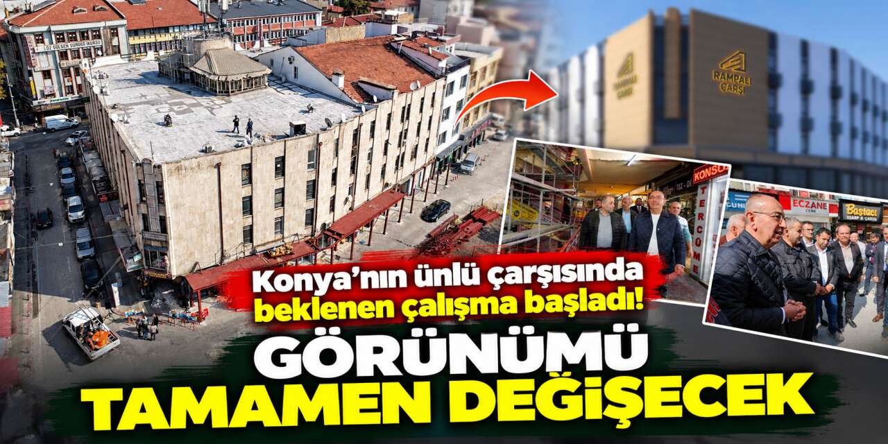 Konya Rampalı Çarşı’da büyük dönüşüm başladı! Bittiğinde böyle olacak