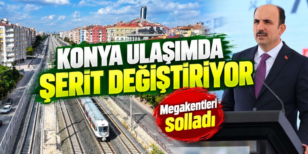 Raylı sistem yatırımında aslan payı Konya’nın oldu