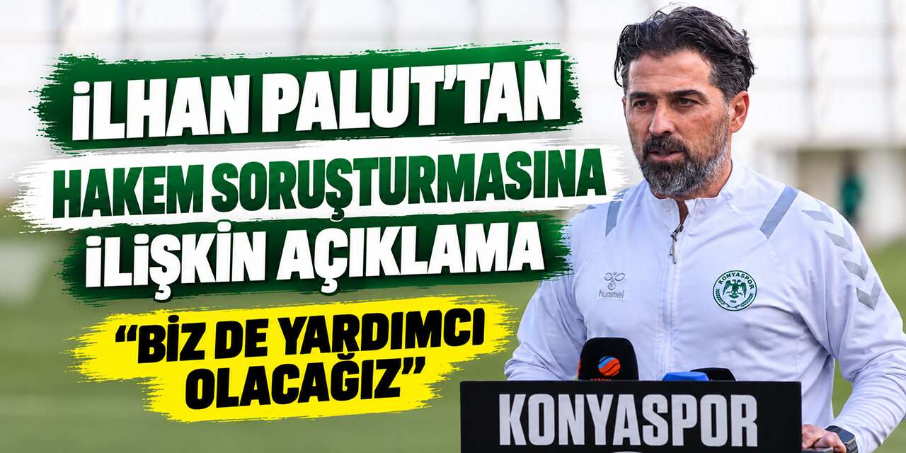 Konyaspor’da İlhan Palut hakem soruşturması hakkında konuştu