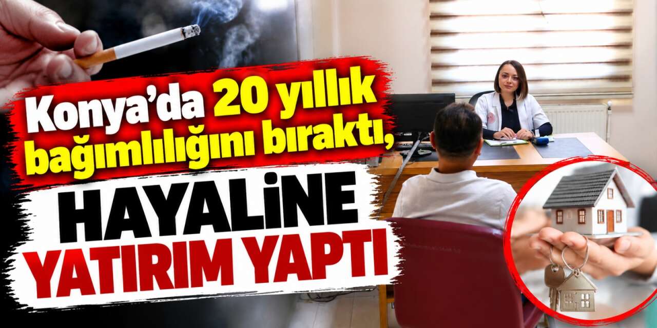 Günde 2 paket sigara içiyordu! Şimdi parasıyla Konya’da ev sahibi olacak