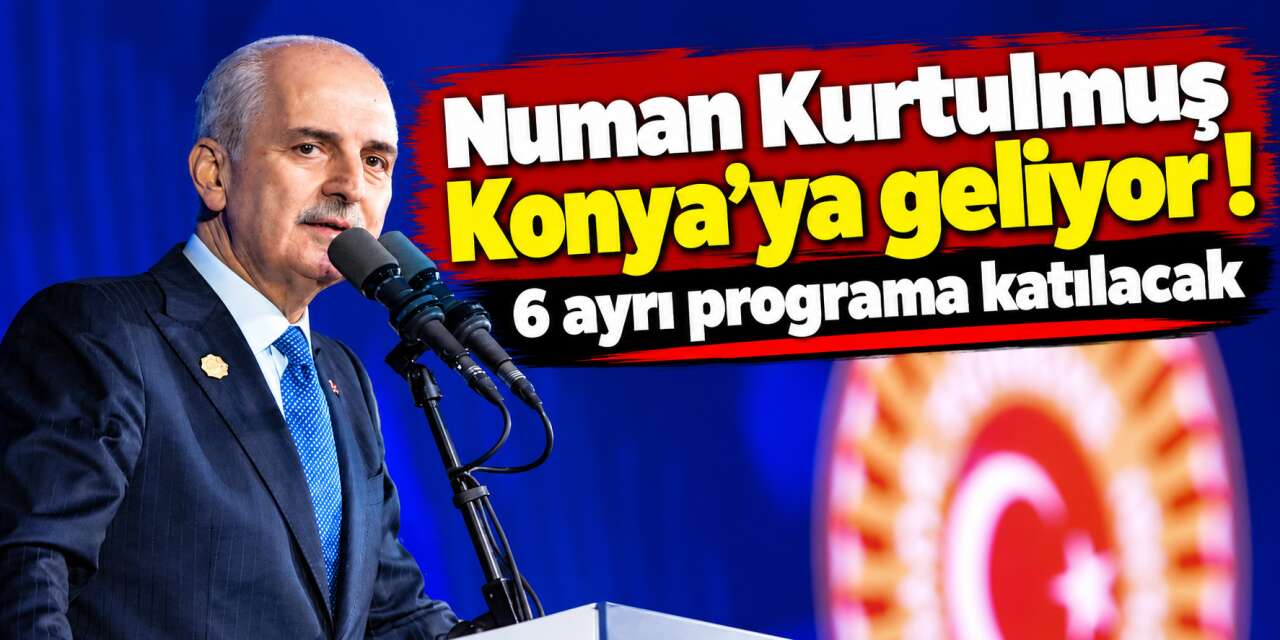 Konya, TBMM Başkanı Numan Kurtulmuş’u ağırlayacak! İşte saat saat programı