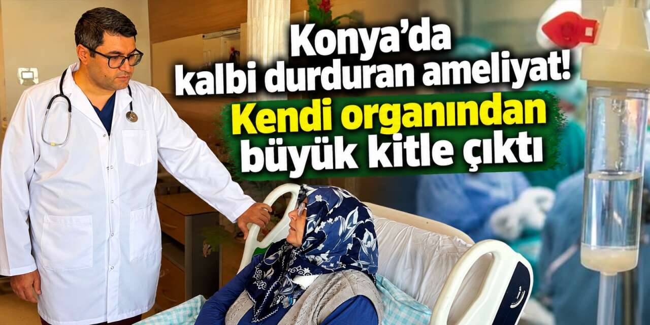 30 yıllık profesör bile ilk kez gördü! Konya’da tıp dünyasını şaşırtan operasyon