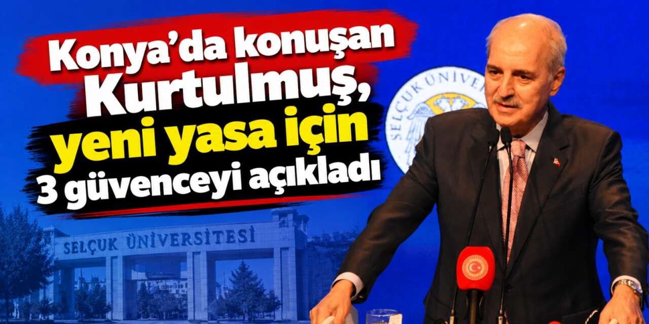 Yeni yasa için 3 güvence! TBMM Başkanı Kurtulmuş Konya’da detayları açıkladı