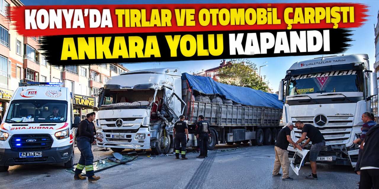 Konya'da iki TIR ve otomobil çarpıştı! Sıkışan sürücüyü itfaiye kurtardı