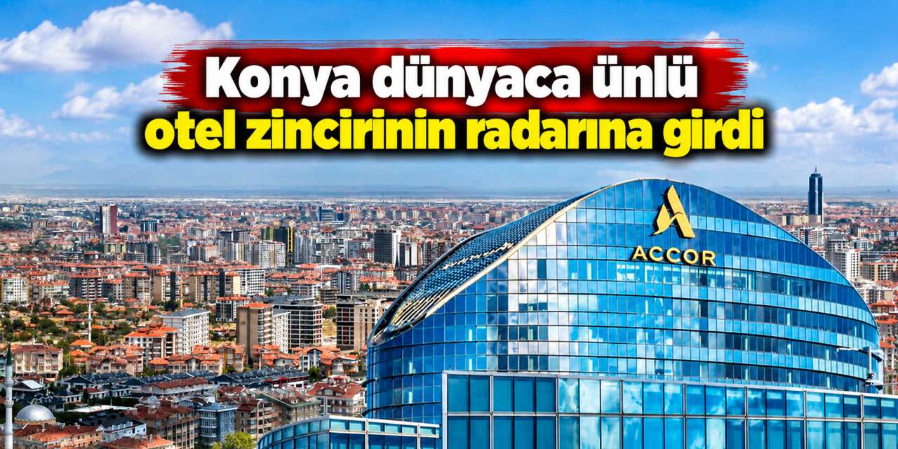 Fransız turizm devi rotayı Konya'ya çevirdi! Yeni oteller geliyor
