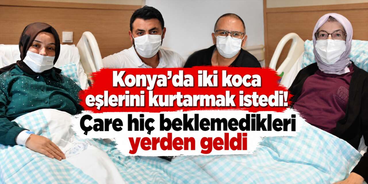 Konya'da iki aileyi birbirine bağlayan mucize! Eşler böbreklerini değiştirdi