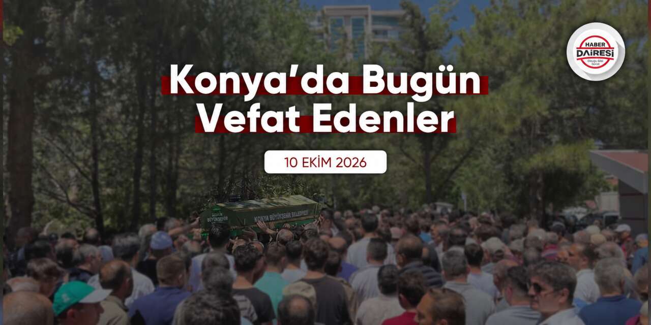 Konya'da bugün vefat edenler | 10 Ekim 2026