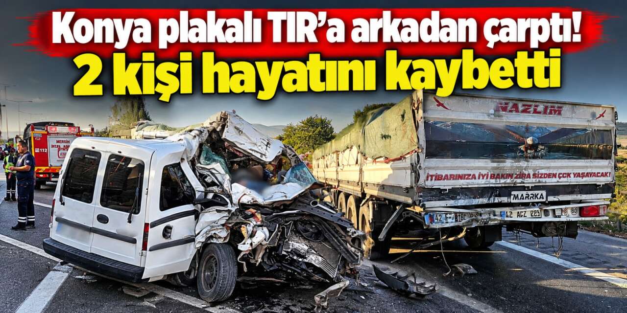 Otoyolda can pazarı! Konya plakalı TIR’a çarpan araçta 2 kişi öldü