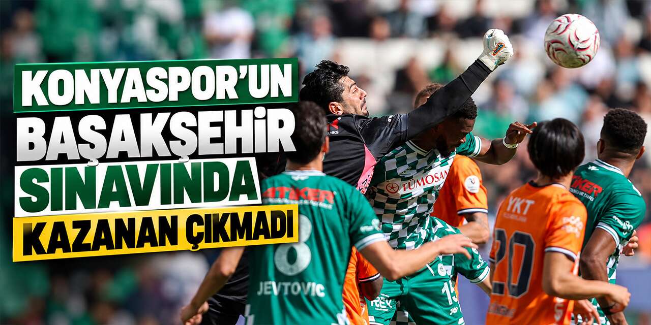Konya’da kazanan çıkmadı! Konyaspor ile Başakşehir puanları paylaştı