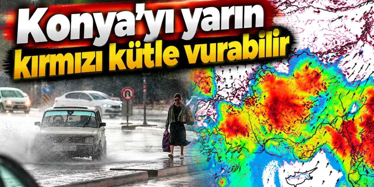 Konya'da yeni haftaya dikkat! Kuvvetli yağış kapıda
