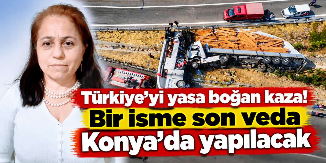 Aynı kazada 11 kişi can vermişti! Zülfinaz Tosun'un cenazesi Konya’ya geliyor
