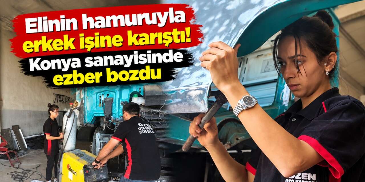 Erkek işi demedi Konya'da sanayiye girdi! TIR ve kamyon kaportaları ona emanet