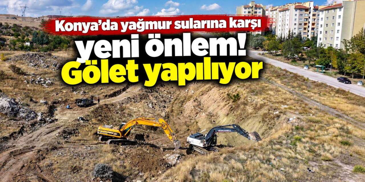Konya’da su baskınına karşı kritik adım! Kanal temizleniyor, gölet yapılıyor