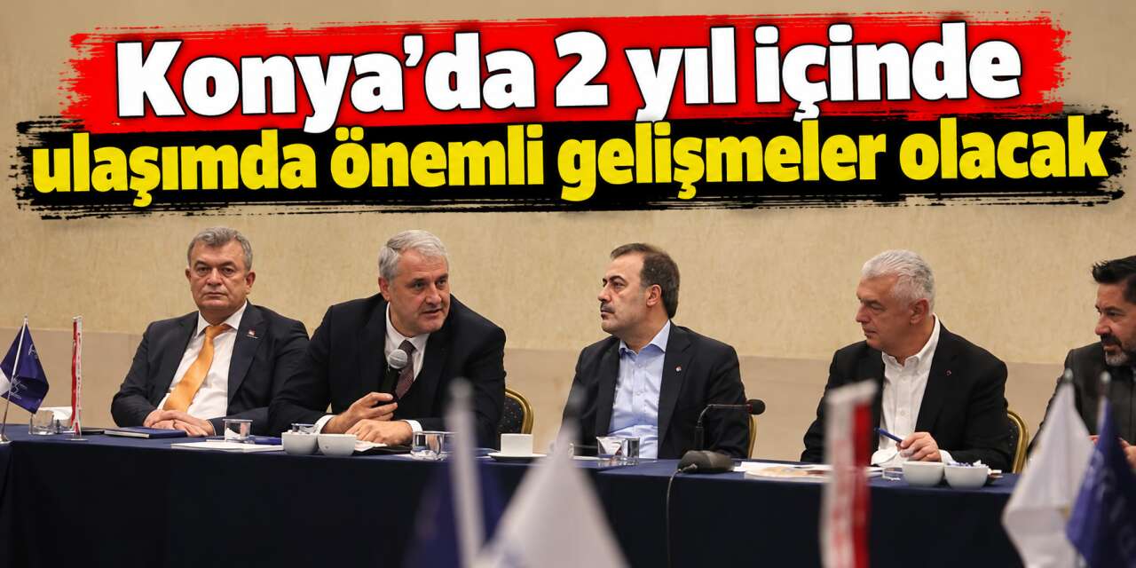Konya ulaşımında 2 yıl içinde tarihi değişim yaşanacak