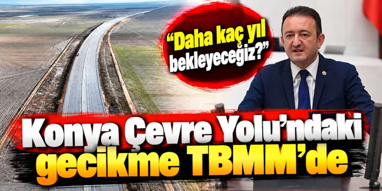 Konya'nın 14 yıldır bitmeyen projesi Meclis gündeminde