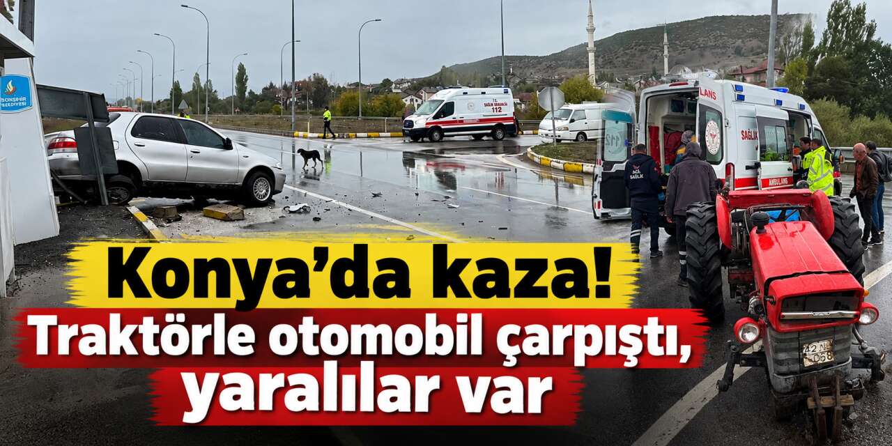 Konya’da kavşakta traktörle otomobil çarpıştı! 3 kişi hastanelik oldu