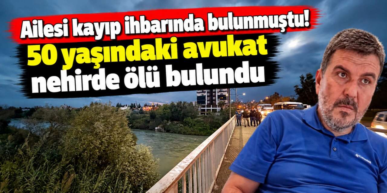 Göksu Nehri'nde acı son! Kayıp avukat Remzi Meydan ölü bulundu