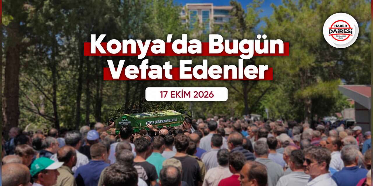Konya'da bugün vefat edenler | 17 Ekim 2026