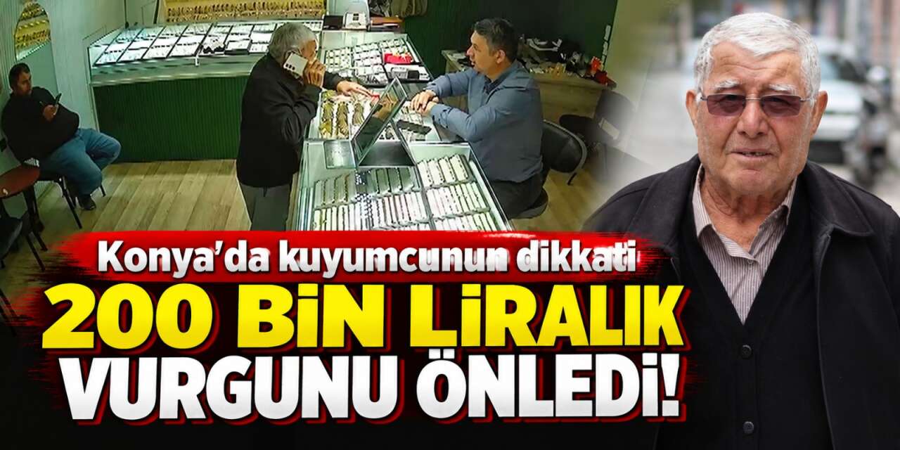 Konya’da dolandırıcıların oyununu kuyumcu bozdu! 78 yaşındaki adam son anda kurtuldu