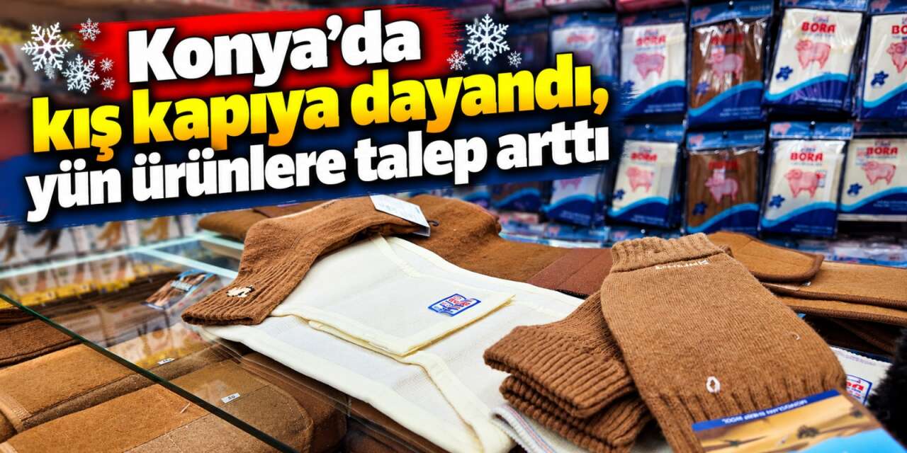 Konya’da soğuklar bastırdı, yün ürünlerin fiyatı 3 bin TL’ye dayandı
