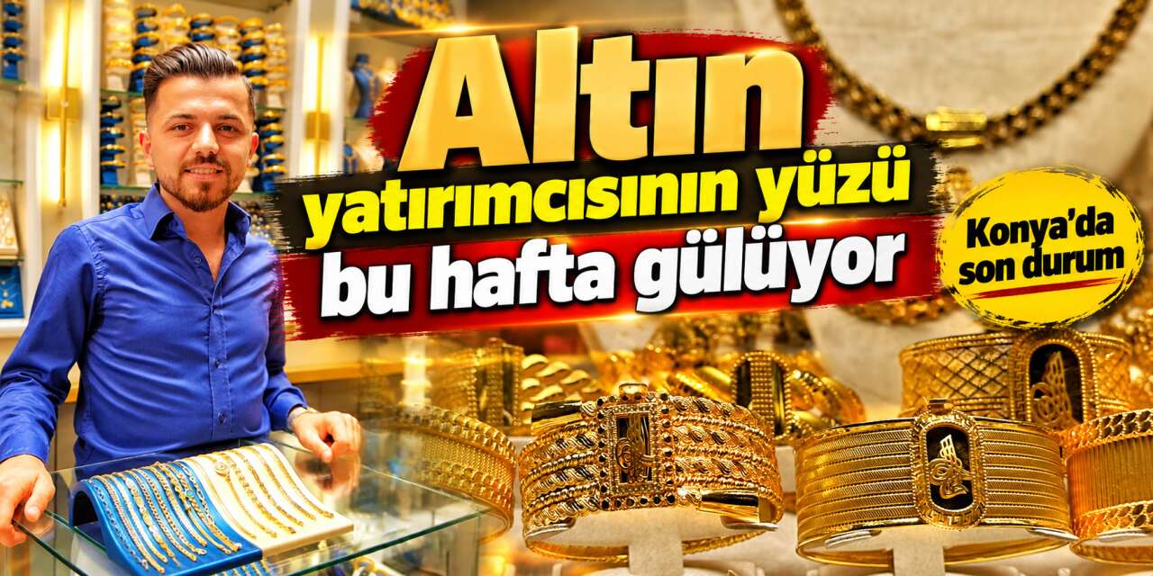 Altın haftaya hızlı başladı! Konya'da fiyatlar yeniden değişti