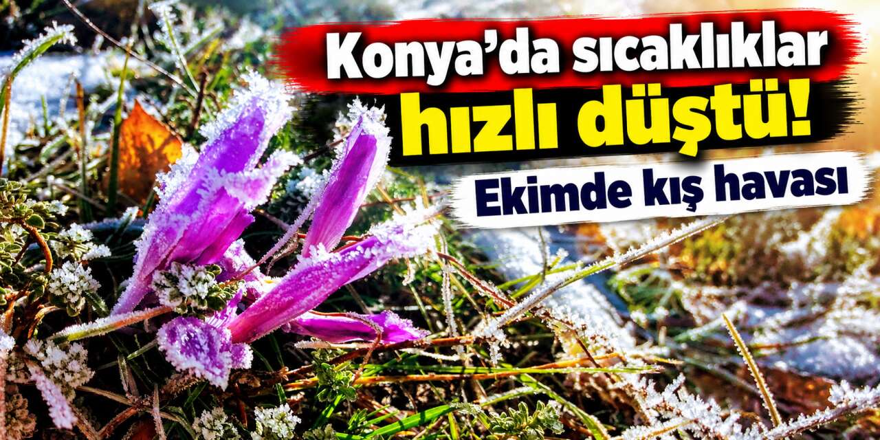 Konya’da kış erken kapıyı çaldı! 3 ilçede sıcaklık sıfırın altında