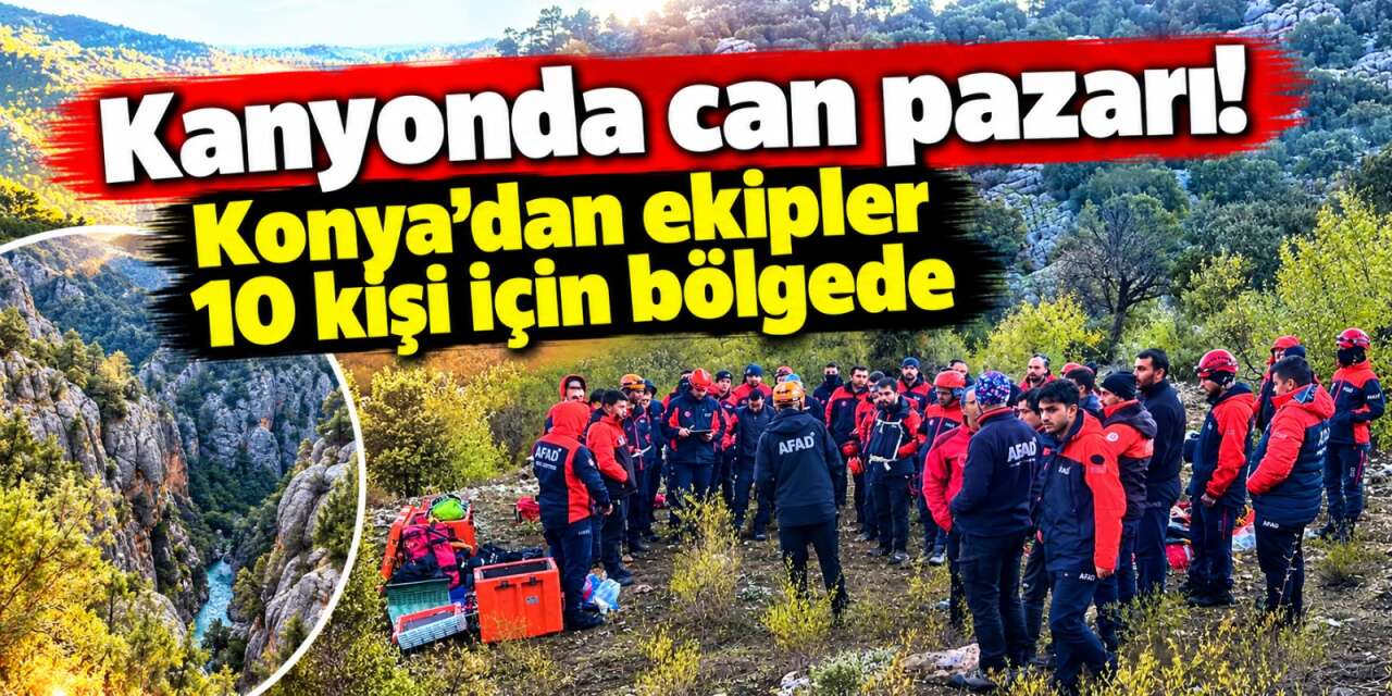 Konya ekipleri seferber oldu! Yazılı Kanyon’da zamana karşı yarış sürüyor