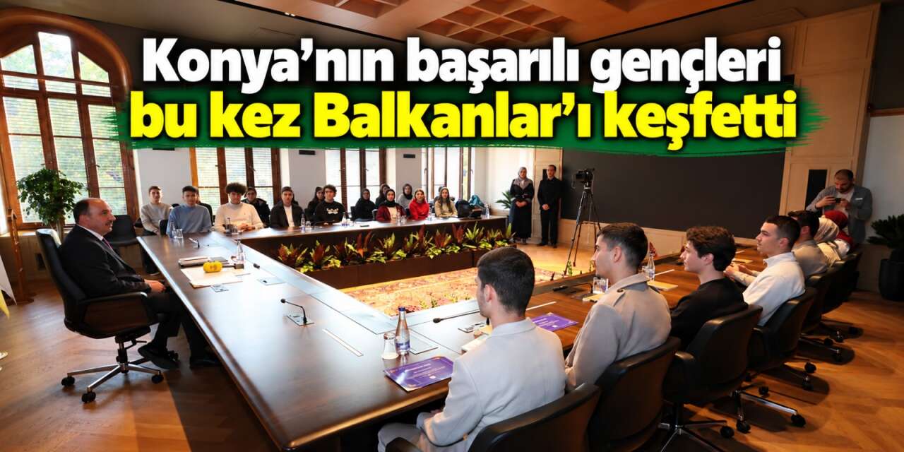 Konya’nın genç seyyahları Balkanlar’dan döndü! Soluğu Başkan Altay’ın yanında aldılar