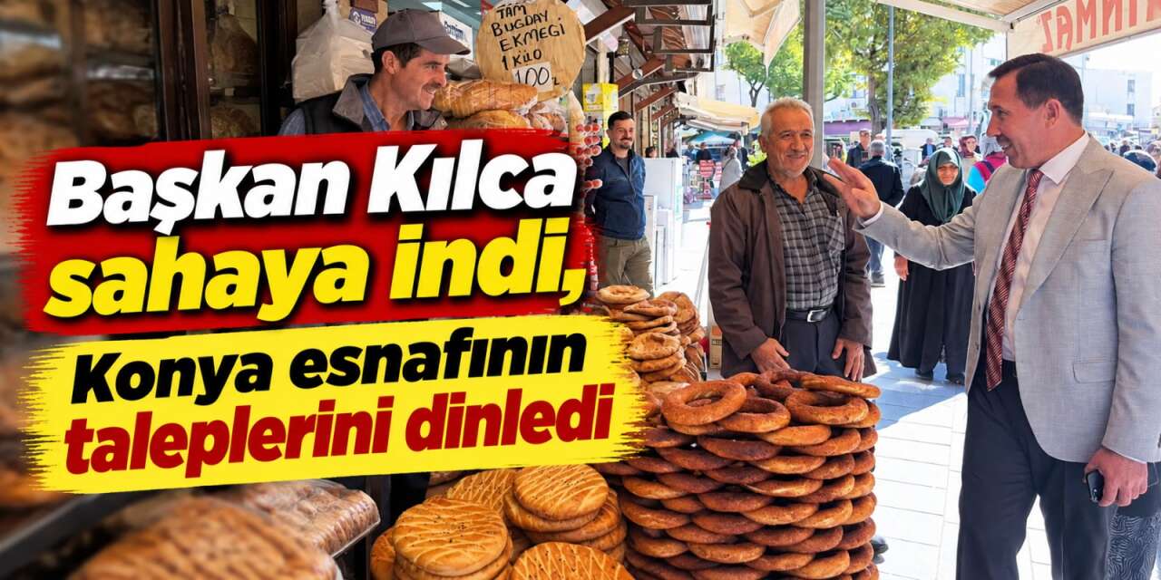 Başkan Kılca Konya esnafının sesine kulak verdi