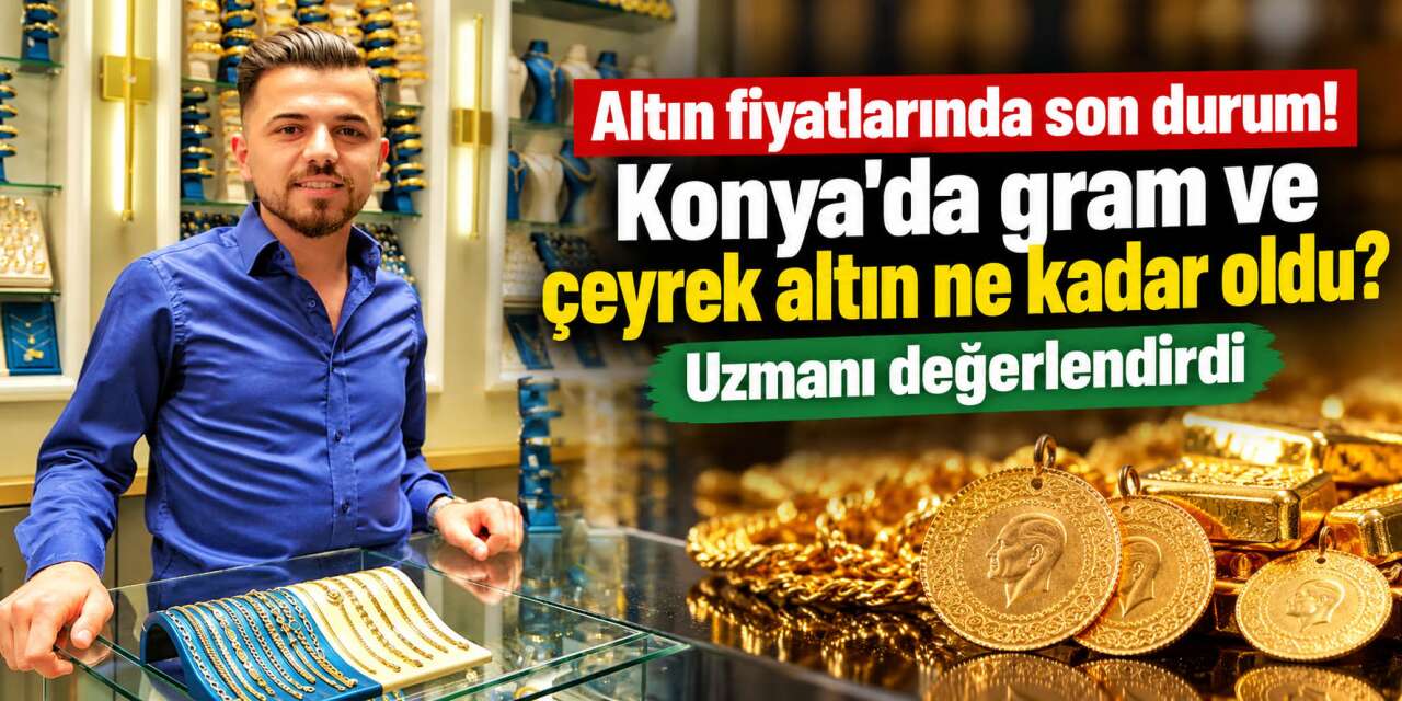 Altın piyasasında hareketlilik sürüyor! Konya'da güncel altın fiyatları