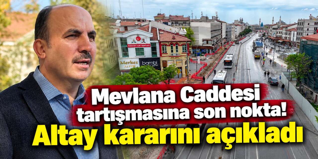 Konya’da Mevlana Caddesi trafiğe kapatılacak mı? Başkan Altay açıkladı