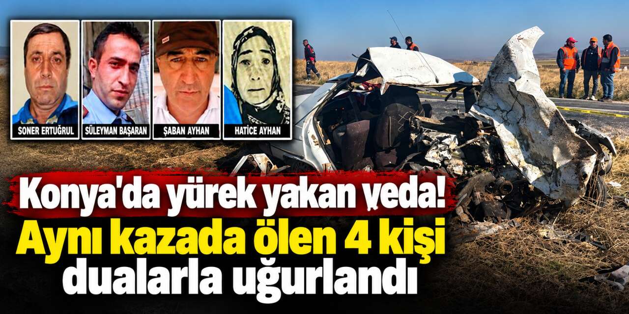 Konya'nın bir ilçesini yasa boğan kazada son görev! 4 kişi defnedildi