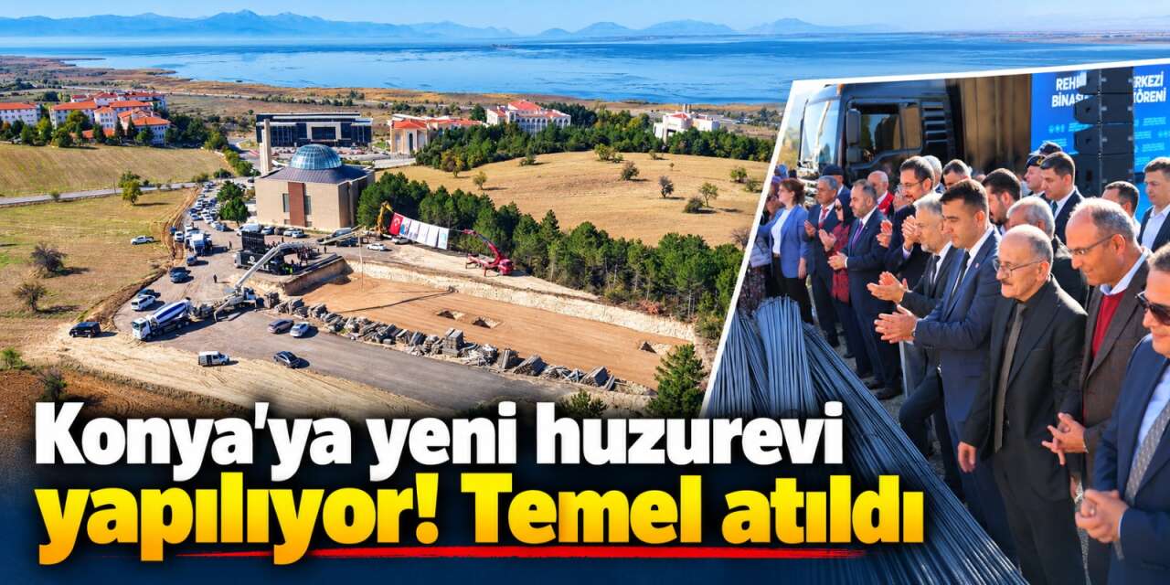 Konya’da göl manzaralı huzurevinin temeli atıldı! Bir yılda bitecek