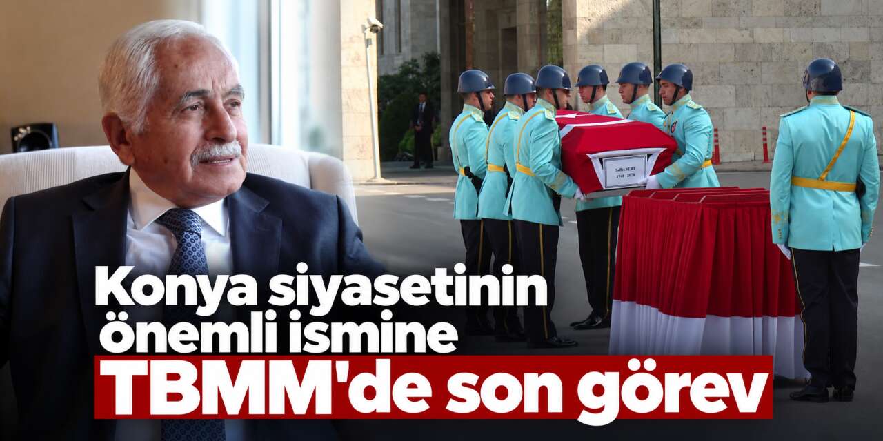 Konya’nın eski milletvekili ve Devlet Bakanı Saffet Sert’e Mecliste son veda